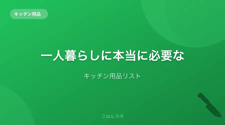 一人暮らしに本当に必要なキッチン用品リスト【最小限で始める】