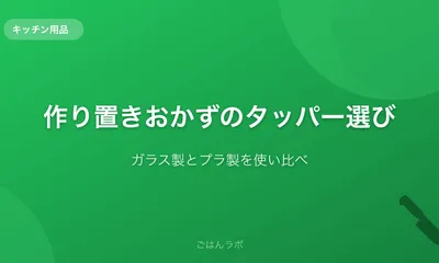 作り置きおかずのタッパー選びで失敗しない方法【ガラス製とプラ製を使い比べ】