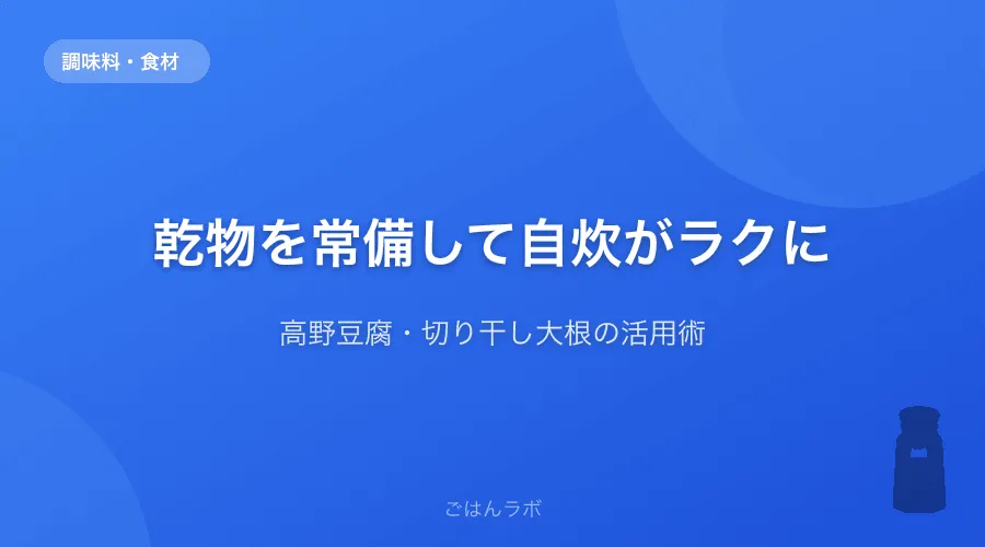 乾物を常備したら自炊がラクになった話【高野豆腐・切り干し大根の活用術】