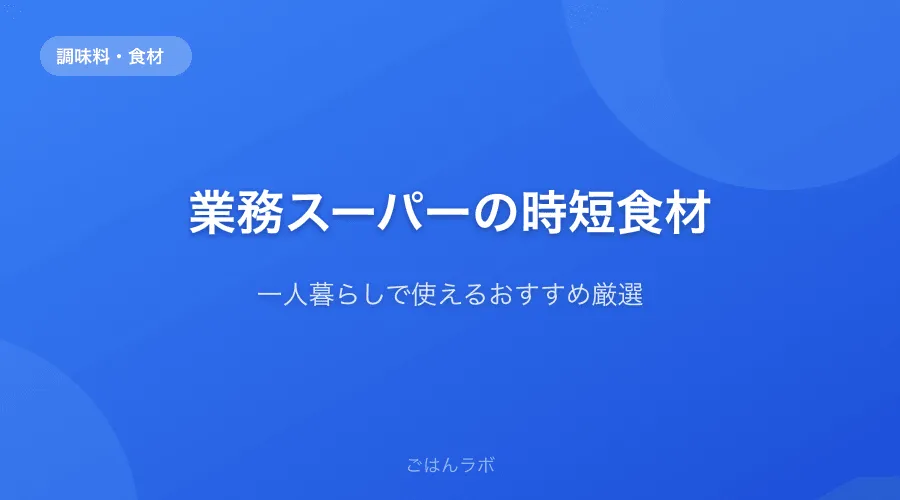 業務スーパーで買うべき時短食材まとめ【一人暮らしのリアル購入リスト】
